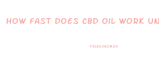 How Fast Does Cbd Oil Work Under Tongue