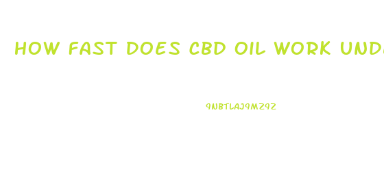 How Fast Does Cbd Oil Work Under Tongue