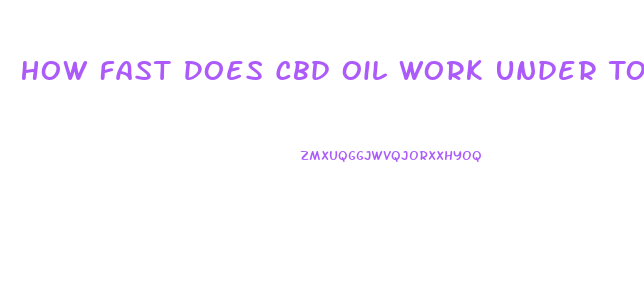 How Fast Does Cbd Oil Work Under Tongue