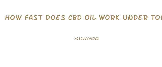 How Fast Does Cbd Oil Work Under Tongue