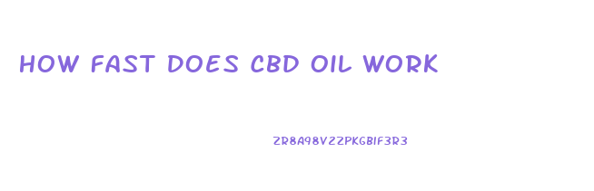 How Fast Does Cbd Oil Work