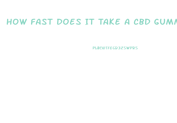 How Fast Does It Take A Cbd Gummy To Hit