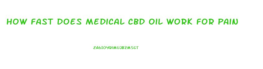 How Fast Does Medical Cbd Oil Work For Pain