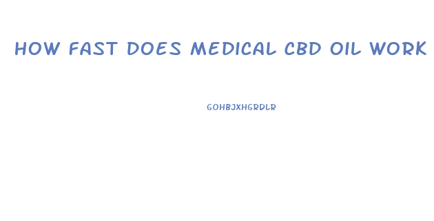 How Fast Does Medical Cbd Oil Work For Pain