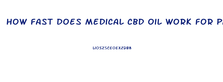 How Fast Does Medical Cbd Oil Work For Pain