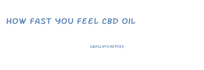 How Fast You Feel Cbd Oil