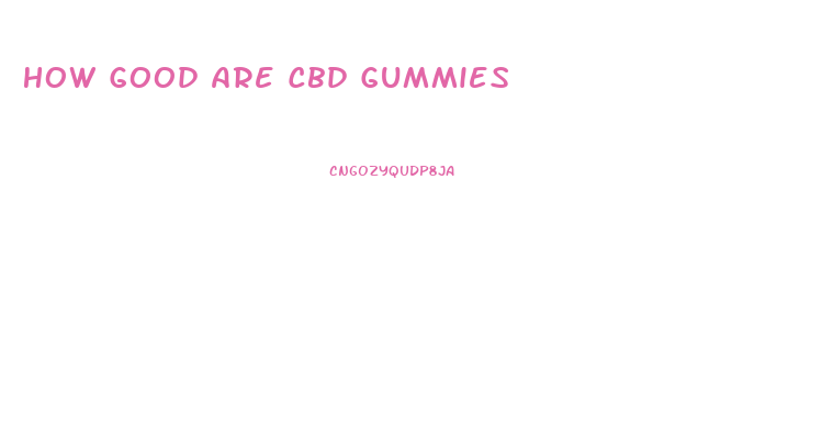 How Good Are Cbd Gummies