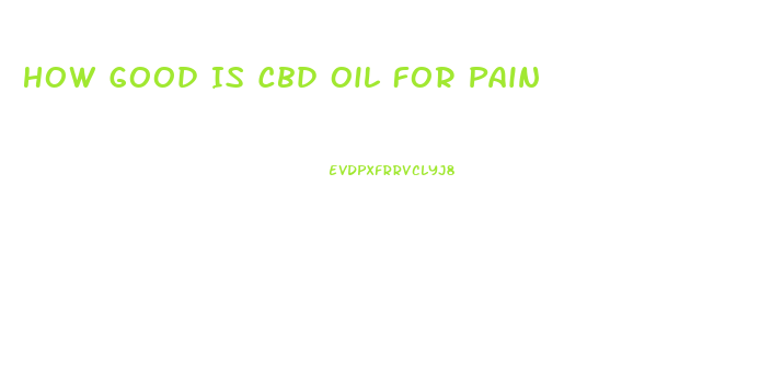 How Good Is Cbd Oil For Pain