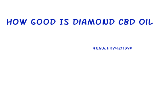 How Good Is Diamond Cbd Oil