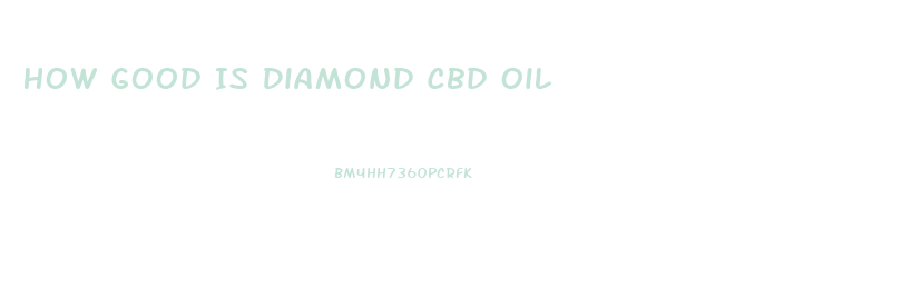 How Good Is Diamond Cbd Oil