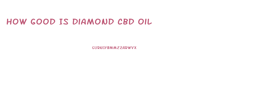 How Good Is Diamond Cbd Oil