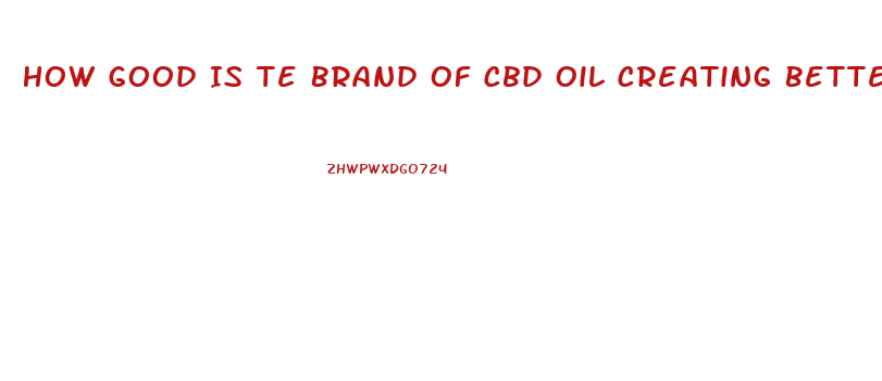 How Good Is Te Brand Of Cbd Oil Creating Better Daysil