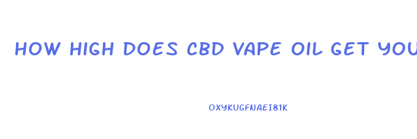 How High Does Cbd Vape Oil Get You