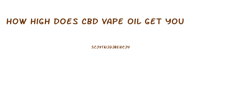 How High Does Cbd Vape Oil Get You