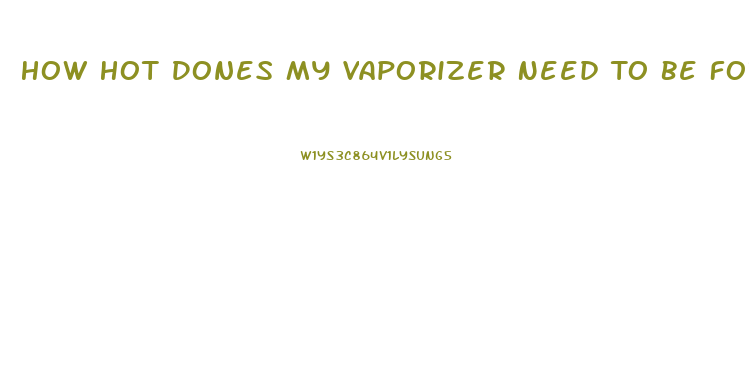 How Hot Dones My Vaporizer Need To Be For Cbd Oil