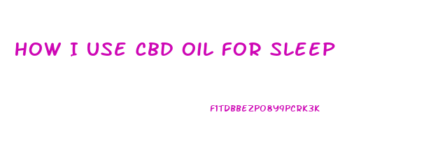 How I Use Cbd Oil For Sleep