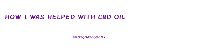 How I Was Helped With Cbd Oil