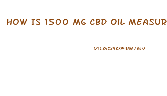 How Is 1500 Mg Cbd Oil Measured