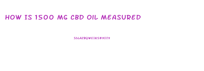 How Is 1500 Mg Cbd Oil Measured