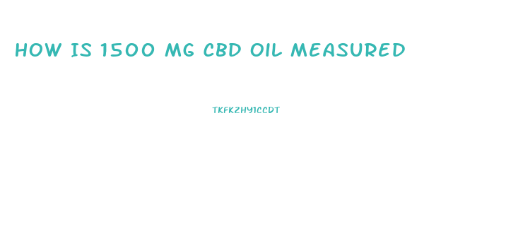 How Is 1500 Mg Cbd Oil Measured