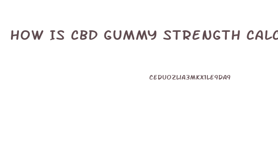 How Is Cbd Gummy Strength Calculated