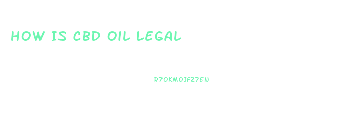 How Is Cbd Oil Legal