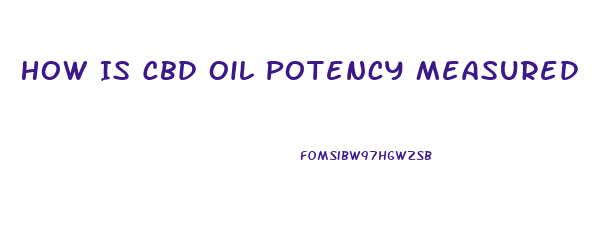 How Is Cbd Oil Potency Measured