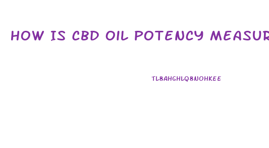 How Is Cbd Oil Potency Measured