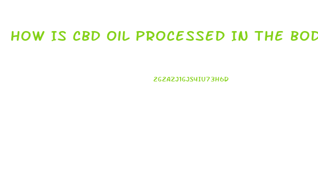 How Is Cbd Oil Processed In The Body