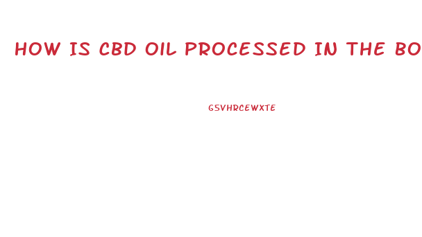 How Is Cbd Oil Processed In The Body