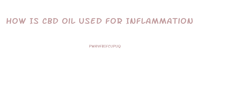 How Is Cbd Oil Used For Inflammation