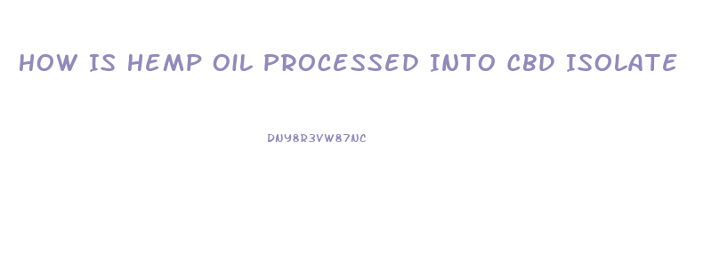 How Is Hemp Oil Processed Into Cbd Isolate