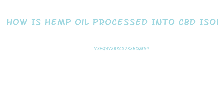 How Is Hemp Oil Processed Into Cbd Isolate