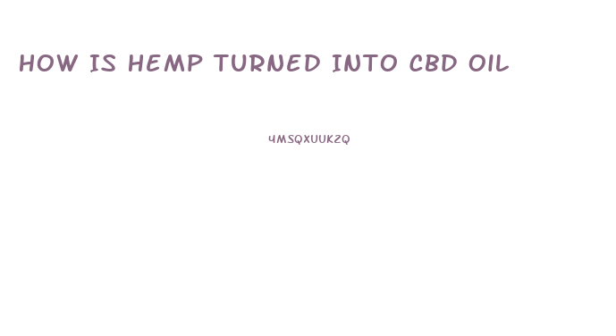 How Is Hemp Turned Into Cbd Oil