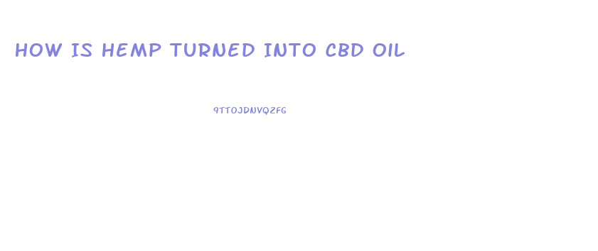 How Is Hemp Turned Into Cbd Oil