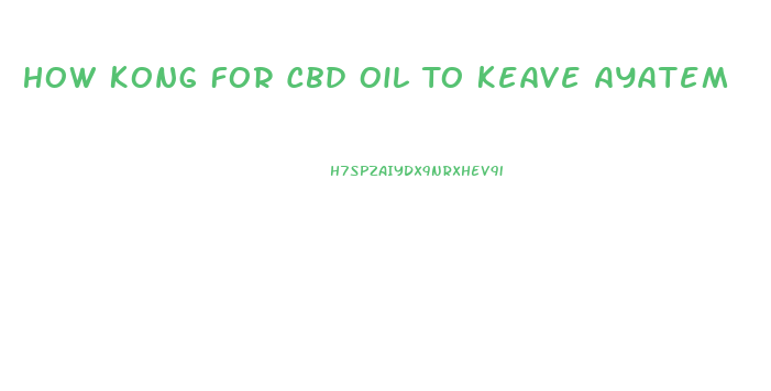How Kong For Cbd Oil To Keave Ayatem