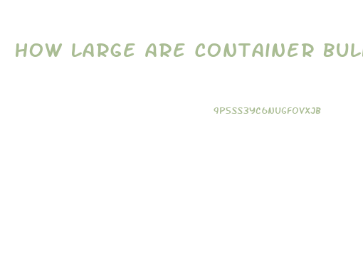 How Large Are Container Bulk Plus Cbd Oil