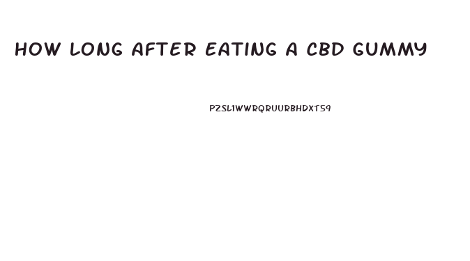 How Long After Eating A Cbd Gummy