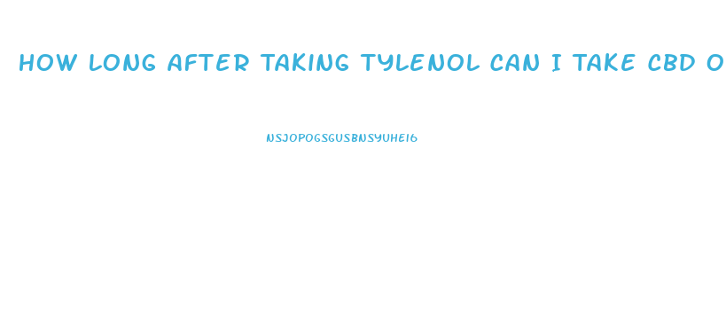 How Long After Taking Tylenol Can I Take Cbd Oil