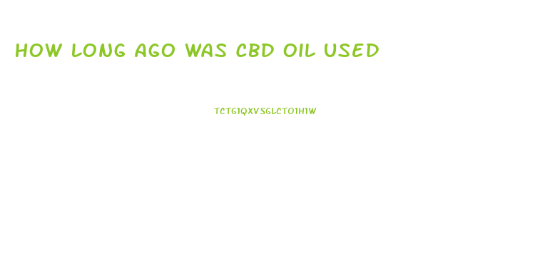 How Long Ago Was Cbd Oil Used
