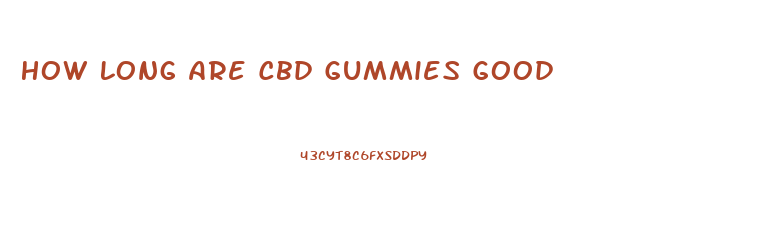 How Long Are Cbd Gummies Good