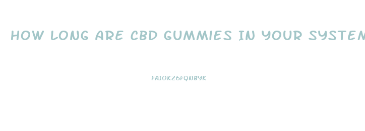 How Long Are Cbd Gummies In Your System