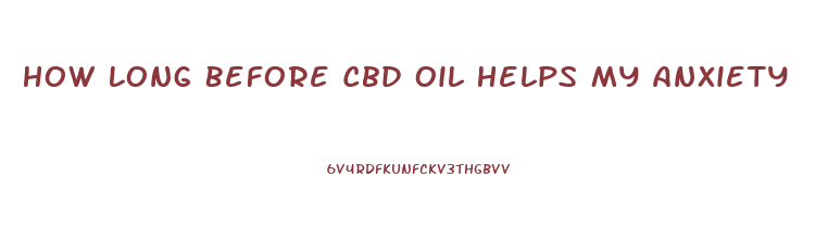 How Long Before Cbd Oil Helps My Anxiety