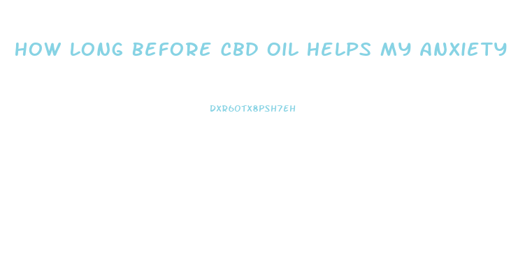 How Long Before Cbd Oil Helps My Anxiety