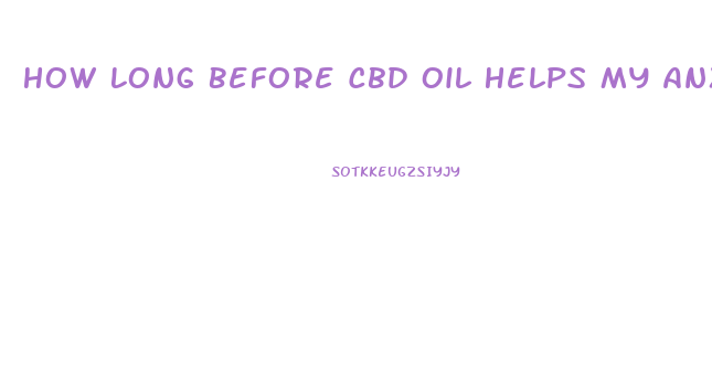 How Long Before Cbd Oil Helps My Anxiety