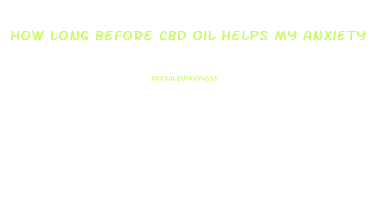 How Long Before Cbd Oil Helps My Anxiety