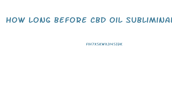 How Long Before Cbd Oil Subliminal Works