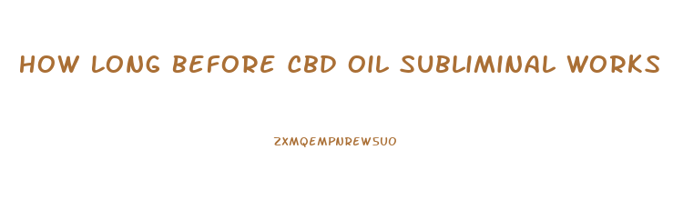 How Long Before Cbd Oil Subliminal Works