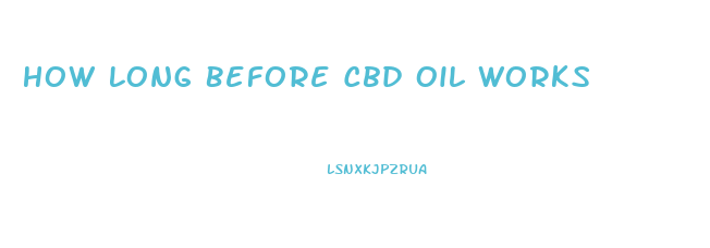 How Long Before Cbd Oil Works