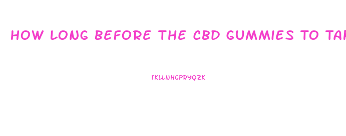 How Long Before The Cbd Gummies To Take Affect